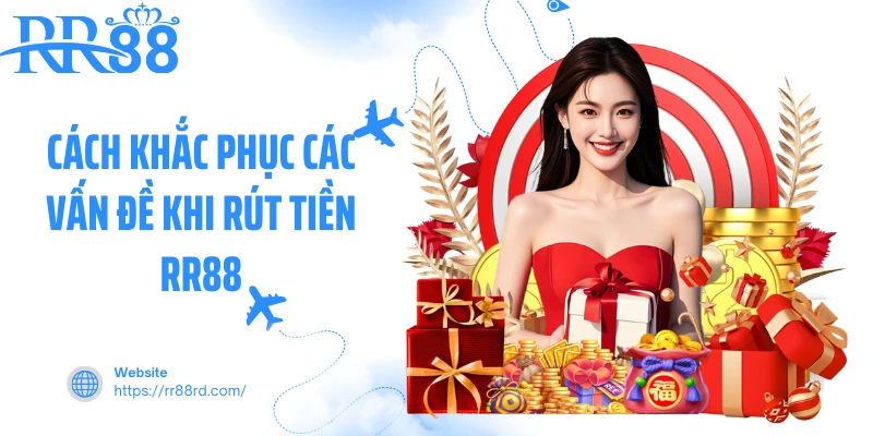 Cách khắc phục các vấn đề khi rút tiền RR88 Cách khắc phục các vấn đề khi rút tiền RR88