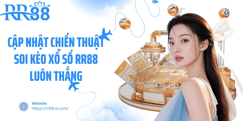 Cập nhật chiến thuật soi kèo xổ số RR88 luôn thắng